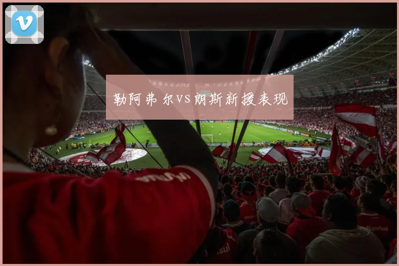 勒阿弗尔vs朗斯新援表现