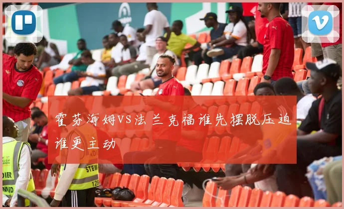 霍芬海姆vs法兰克福谁先摆脱压迫谁更主动